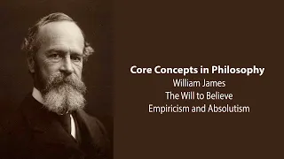 William James, The Will To Believe | Empiricism and Absolutism | Philosophy Core Concepts