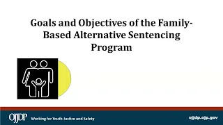 OJJDP FY 2022 Family-Based Alternative Sentencing Program Solicitation Webinar