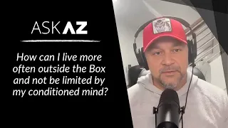Ask AZ | How do I live more often outside The Box?