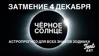 🌑ЗАТМЕНИЕ 4 декабря 🌑| ЧЕРНОЕ СОЛНЦЕ  | 🌑АСТРОПРОГНОЗ для всех знаков зодиака