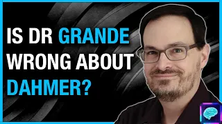 Is Dr GRANDE Wrong About JEFFREY DAHMER?