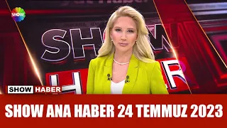 Show Ana Haber 24 Temmuz 2023