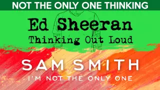 Ed Sheeran & Sam Smith - Thinking Out Loud/ I'm Not The Only One (Mashup VERSION 2.0)