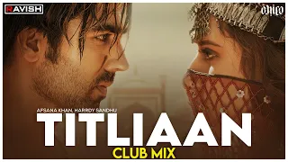 Titliaan | Club Mix | Harrdy Sandhu | Sargun Mehta | Afsana Khan | Jaani | DJ Ravish & DJ Chico