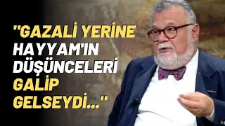 "Gazali Yerine Hayyam'ın Düşünceleri Galip Gelseydi..."