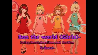 Run the world-Daisy,Peach,Rosalina & Pauline Tribute!~
