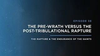 The Pre-Wrath Versus the Post-Tribulational Rapture // THE RAPTURE & ENDURANCE OF THE SAINTS