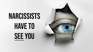 Narcissists Have To See You