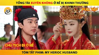 Tổng Tài Xuyên Không Ở Rể Bị Khinh Thường Và Cái Kết | Tóm Tắt Phim My Heroic Husband