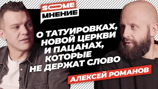 SomeMнение | Алексей Романов о татуировках, новой церкви и пацанах, которые не держат слово