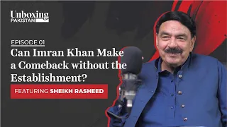 Imran Khan, Establishment and the Inside Story | Sheikh Rasheed | Unboxing Pakistan | Ep 2