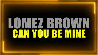 Lomez Brown - Can You Be Mine (Official Lyric Video)