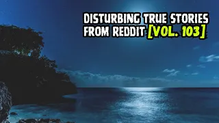 3 Disturbing True Stories from Reddit [Vol. 103]