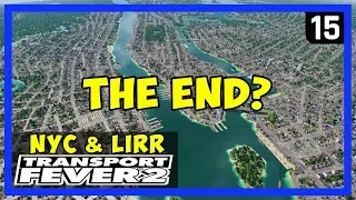 IS THIS THE END? - TRANSPORT FEVER 2 Gameplay NYC & LIRR - Ep 15