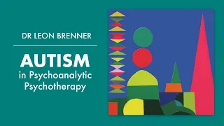 Autism in Psychoanalytic Psychotherapy - Dr Leon Brenner