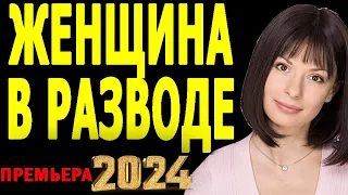 ЖЕНЩИНА В РАЗВОДЕ - ОЧЕНЬ ХОРОШИЙ ФИЛЬМ! КЛАССНОЕ КИНО! | ТОП Мелодрамы 2024 | ПРЕМЬЕРЫ | sinema