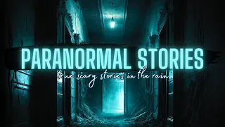 5+ HOURS of TRUE Scary Stories in the Rain | COMP | Paranormal Stories