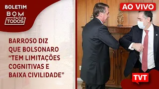 Barroso diz que Bolsonaro “tem limitações cognitivas e baixa civilidade”