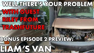 Well There's Your Problem | BONUS EPISODE 2 PREVIEW: Liam's Van