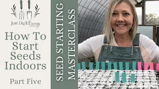SEED STARTING MASTERCLASS - Part Five:  How To Start Seeds Indoors