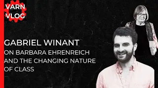 Varn Vlog  Gabriel Winant on Barbara Ehrenreich and the Changing Nature of Class