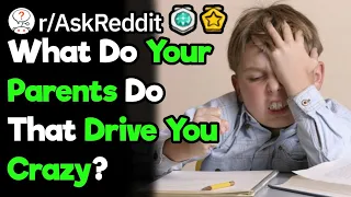 What Do Your Parents Do That Drive You Crazy? (r/AskReddit)