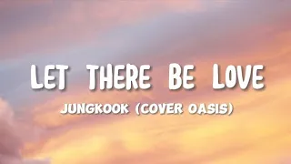 Jungkook (Cover Oasis) - Let There Be Love (Lyrics)