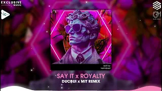 Say It x Royalty - DucBui x MIT Remix | Siêu Phẩm Nhạc Chiến Đấu Hot Tik Tok 2023 | NGUYỄN MUSIC