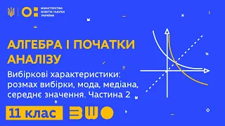 11 клас. Вибіркові характеристики: розмах вибірки, мода, медіана, середнє значення. Частина 2