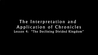 The Interpretation and Application of Chronicles - Lesson 4: The Declining Divided Kingdom
