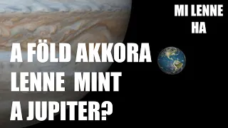 Mi lenne, ha a Föld akkora lenne, mint a Jupiter?