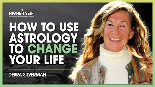 How to Use Astrology to Change Your Life | Debra Silverman | The Higher Self #110