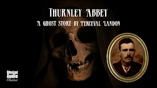 Thurnley Abbey | A Ghost Story by Perceval Landon | A Bitesized Audio Production