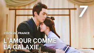 L'amour Comme La Galaxie| Episode 7 | Love Like The Galaxy | Zi Sheng , Cheng Shao Shang | 星汉灿烂
