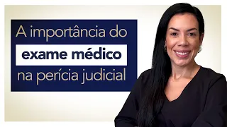 A IMPORTÂNCIA DO EXAME MÉDICO NA PERÍCIA JUDICIAL