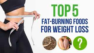 THE TOP 5 FAT-BURNING FOODS FOR WEIGHT LOSS