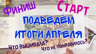 ИТОГИ АПРЕЛЯ 2021. Что вышивала? Финиш и старт . Вышивка крестом