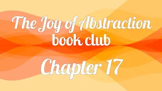The Joy of Abstraction book club — Chapter 17