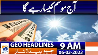 Geo Headlines Today 9 AM | How will the weather be today? | 6th March 2023