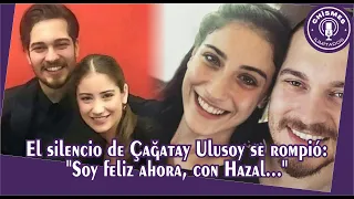 El silencio de Çağatay Ulusoy se rompió: "Soy feliz ahora, con Hazal..."