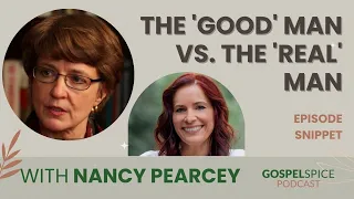 The ‘Good’ Man vs. the ‘Real’ Man | with Prof. Nancy Pearcey | Gospel Spice Podcast Episode Snippet