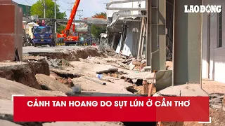 Cảnh tan hoang do sụt lún ở Cần Thơ| Báo Lao Động