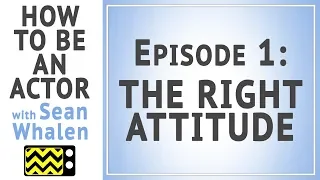 How To Have The Right Attitude - Ep.1  - How To Be An Actor with Sean Whalen