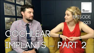Cochlear Implants Part 2 - Dr. Squires Squared - EP 023