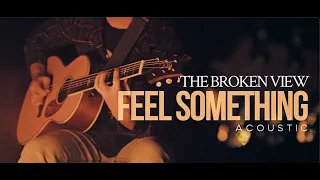 The Broken View - Feel Something (Acoustic Music Video)