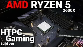 Ryzen 5 2600X Gaming/HTPC Build Log | POWERFUL & SEXY HTPC!