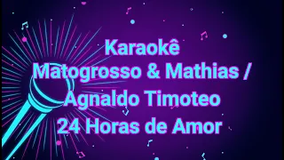 Karaokê Matogrosso & Mathias / Agnaldo Timoteo - 24 Horas de Amor