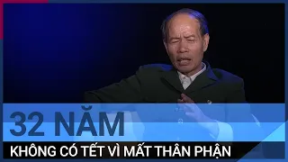 Cựu quân nhân 32 năm đi kiện: "32 năm tôi không có Tết vì mất thân phận" | VTC Tin mới