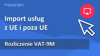 Import usług z UE i poza UE. Rozliczenie VAT 9M.