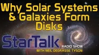 Neil deGrasse Tyson: Why Solar Systems & Galaxies Form Disks